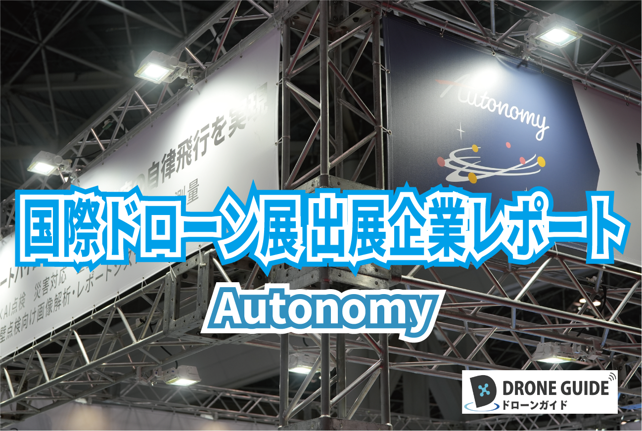 【国際ドローン展企業レポート】国産ドローンメーカーが国内トップシェアを目指す＜Autonomy＞